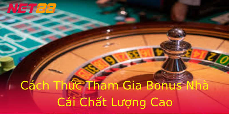 Cách Thức Tham Gia Bonus Nhà Cái Chất Lượng Cao Cách Thức Tham Gia Bonus Nhà Cái Chất Lượng Cao