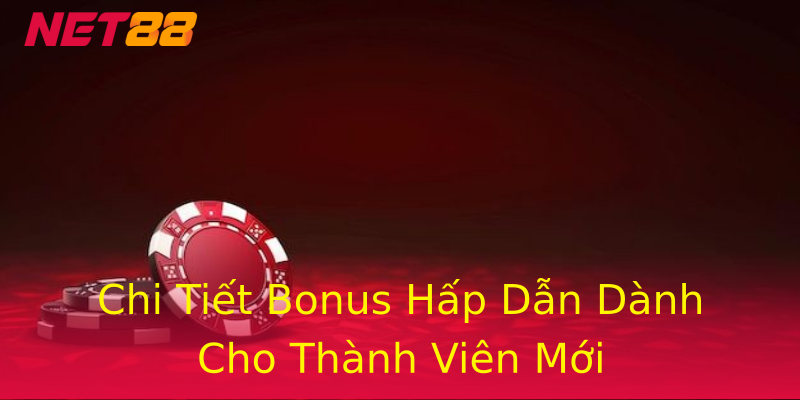 Chi Tiết Bonus Hấp Dẫn Dành Cho Thành Viên Mới Chi Tiết Bonus Hấp Dẫn Dành Cho Thành Viên Mới