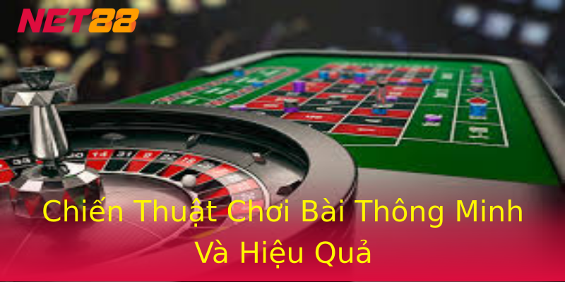 Chiến Thuật Chơi Bài Thông Minh Và Hiệu Quả Chiến Thuật Chơi Bài Thông Minh Và Hiệu Quả