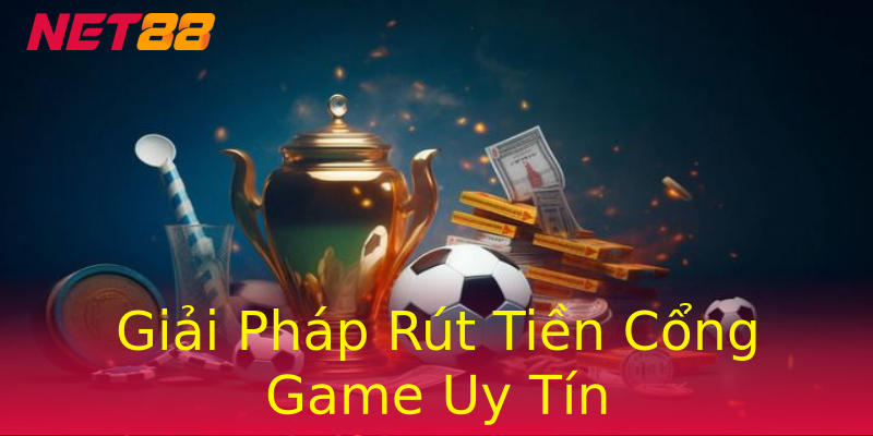 Giải Pháp Rút Tiền Cổng Game Uy Tín Giải Pháp Rút Tiền Cổng Game Uy Tín