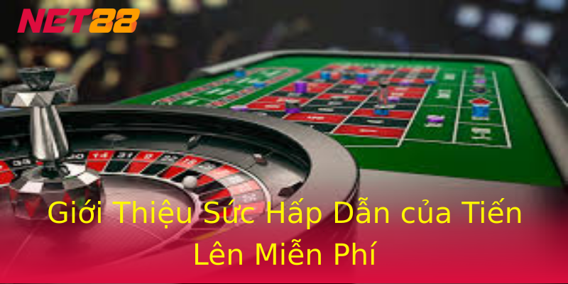 Giới Thiệu Sức Hấp Dẫn của Tiến Lên Miễn Phí Giới Thiệu Sức Hấp Dẫn của Tiến Lên Miễn Phí