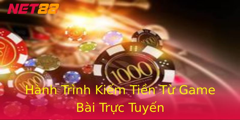 Hành Trình Kiếm Tiền Từ Game Bài Trực Tuyến Hành Trình Kiếm Tiền Từ Game Bài Trực Tuyến