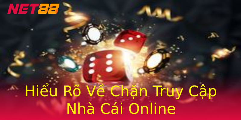 Hiểu Rõ Về Chặn Truy Cập Nhà Cái Online Hiểu Rõ Về Chặn Truy Cập Nhà Cái Online