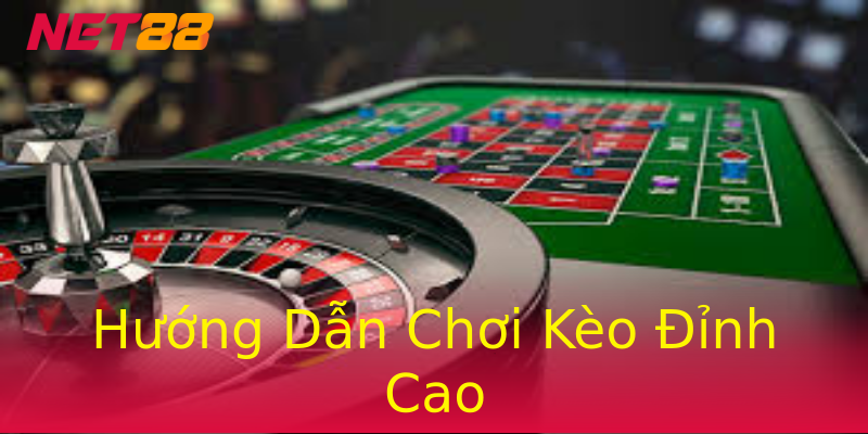 Hướng Dẫn Chơi Kèo Đỉnh Cao Hướng Dẫn Chơi Kèo Đỉnh Cao