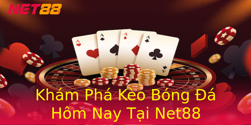 Khám Phá Kèo Bóng Đá Hôm Nay Tại Net88 Khám Phá Kèo Bóng Đá Hôm Nay Tại Net88