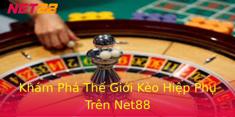 Khám Phá Thế Giới Kèo Hiệp Phụ Trên Net88 Khám Phá Thế Giới Kèo Hiệp Phụ Trên Net88