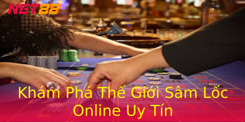 Khám Phá Thế Giới Sâm Lốc Online Uy Tín Khám Phá Thế Giới Sâm Lốc Online Uy Tín