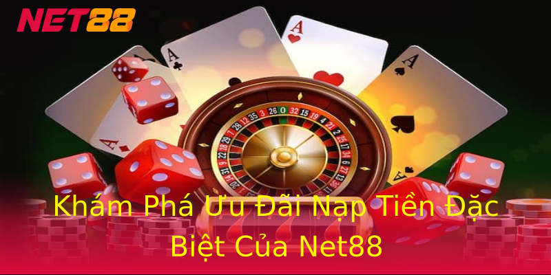 Khám Phá Ưu Đãi Nạp Tiền Đặc Biệt Của Net88 Khám Phá Ưu Đãi Nạp Tiền Đặc Biệt Của Net88