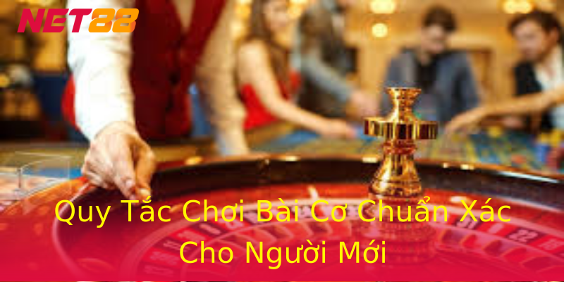 Quy Tắc Chơi Bài Cơ Chuẩn Xác Cho Người Mới Quy Tắc Chơi Bài Cơ Chuẩn Xác Cho Người Mới