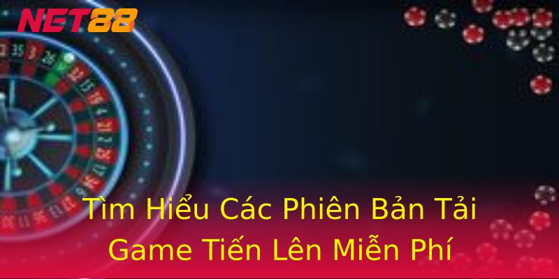 Tìm Hiểu Các Phiên Bản Tải Game Tiến Lên Miễn Phí Tìm Hiểu Các Phiên Bản Tải Game Tiến Lên Miễn Phí
