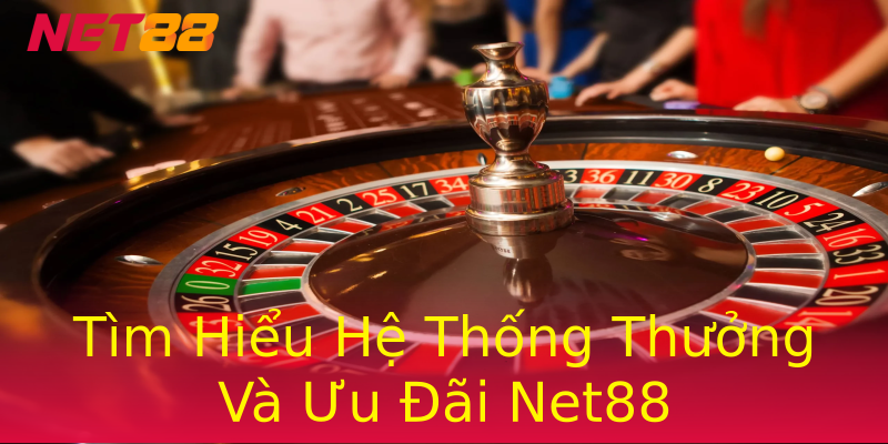 Tìm Hiểu Hệ Thống Thưởng Và Ưu Đãi Net88 Tìm Hiểu Hệ Thống Thưởng Và Ưu Đãi Net88