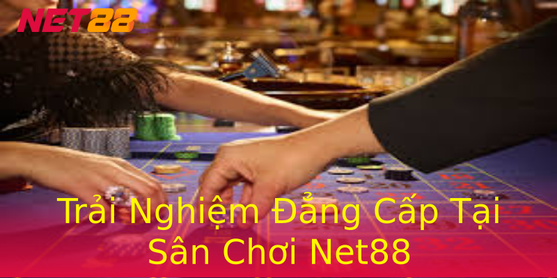 Trải Nghiệm Đẳng Cấp Tại Sân Chơi Net88 Trải Nghiệm Đẳng Cấp Tại Sân Chơi Net88