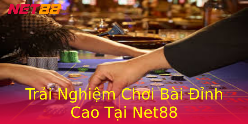 Trải Nghiệm Chơi Bài Đỉnh Cao Tại Net88 Trải Nghiệm Chơi Bài Đỉnh Cao Tại Net88