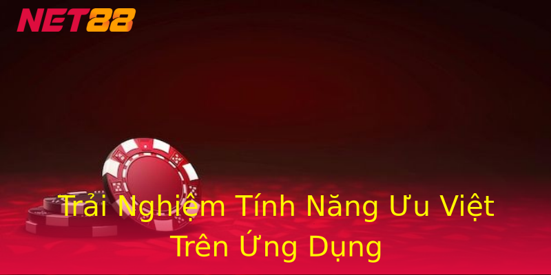 Trải Nghiệm Tính Năng Ưu Việt Trên Ứng Dụng Trải Nghiệm Tính Năng Ưu Việt Trên Ứng Dụng